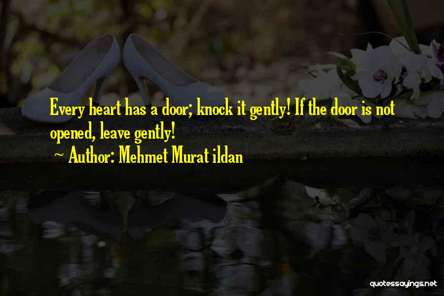 Mehmet Murat Ildan Quotes: Every Heart Has A Door; Knock It Gently! If The Door Is Not Opened, Leave Gently!