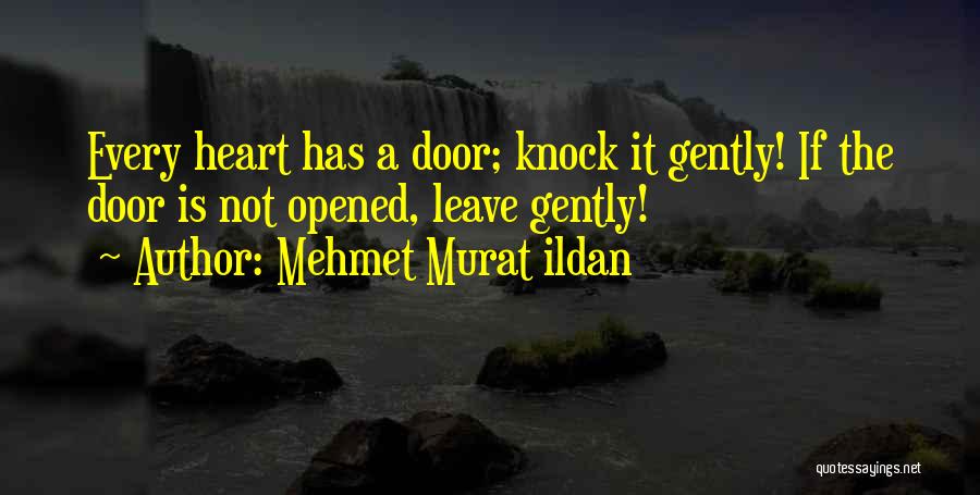Mehmet Murat Ildan Quotes: Every Heart Has A Door; Knock It Gently! If The Door Is Not Opened, Leave Gently!
