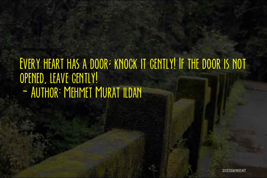 Mehmet Murat Ildan Quotes: Every Heart Has A Door; Knock It Gently! If The Door Is Not Opened, Leave Gently!