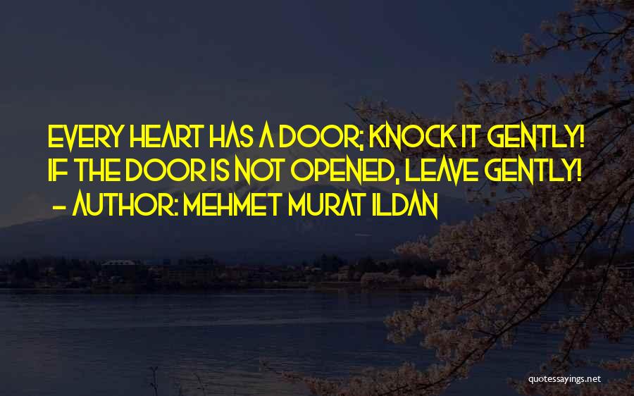 Mehmet Murat Ildan Quotes: Every Heart Has A Door; Knock It Gently! If The Door Is Not Opened, Leave Gently!