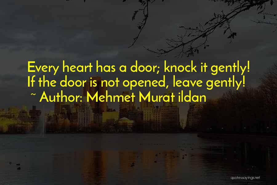 Mehmet Murat Ildan Quotes: Every Heart Has A Door; Knock It Gently! If The Door Is Not Opened, Leave Gently!
