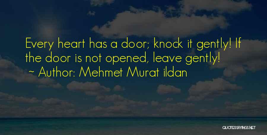 Mehmet Murat Ildan Quotes: Every Heart Has A Door; Knock It Gently! If The Door Is Not Opened, Leave Gently!