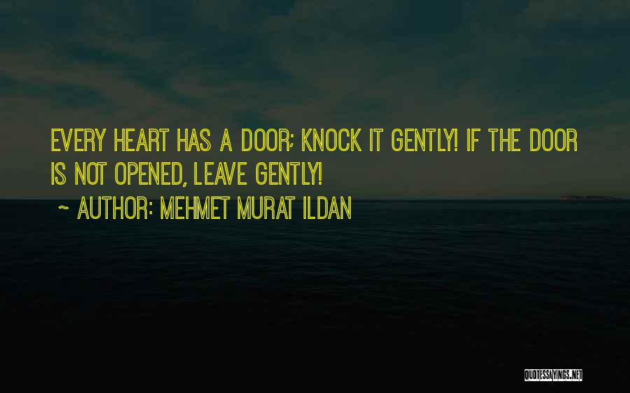 Mehmet Murat Ildan Quotes: Every Heart Has A Door; Knock It Gently! If The Door Is Not Opened, Leave Gently!