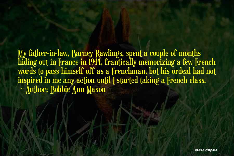 Bobbie Ann Mason Quotes: My Father-in-law, Barney Rawlings, Spent A Couple Of Months Hiding Out In France In 1944, Frantically Memorizing A Few French