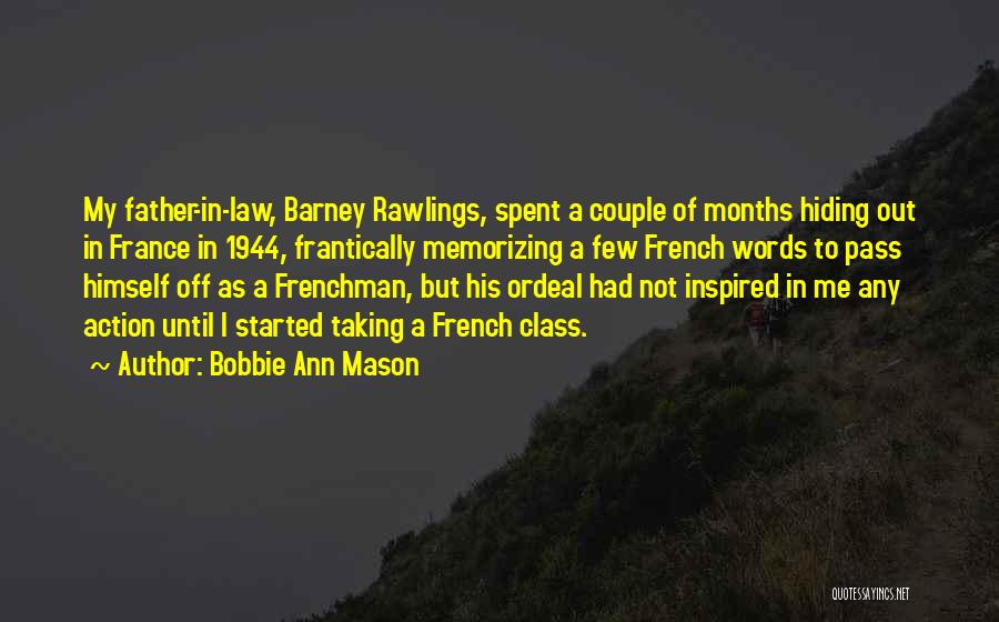 Bobbie Ann Mason Quotes: My Father-in-law, Barney Rawlings, Spent A Couple Of Months Hiding Out In France In 1944, Frantically Memorizing A Few French