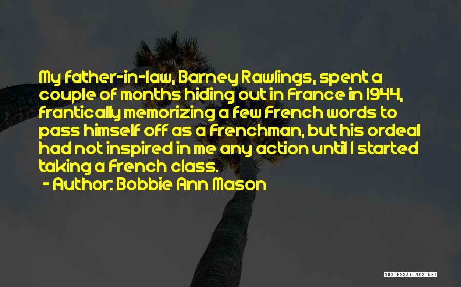 Bobbie Ann Mason Quotes: My Father-in-law, Barney Rawlings, Spent A Couple Of Months Hiding Out In France In 1944, Frantically Memorizing A Few French