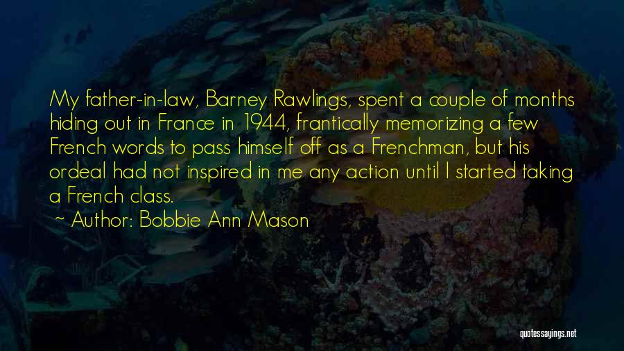 Bobbie Ann Mason Quotes: My Father-in-law, Barney Rawlings, Spent A Couple Of Months Hiding Out In France In 1944, Frantically Memorizing A Few French