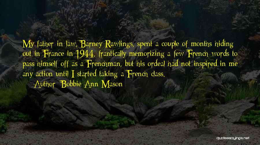 Bobbie Ann Mason Quotes: My Father-in-law, Barney Rawlings, Spent A Couple Of Months Hiding Out In France In 1944, Frantically Memorizing A Few French