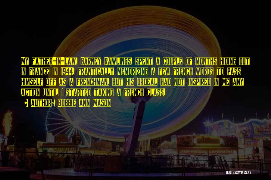 Bobbie Ann Mason Quotes: My Father-in-law, Barney Rawlings, Spent A Couple Of Months Hiding Out In France In 1944, Frantically Memorizing A Few French