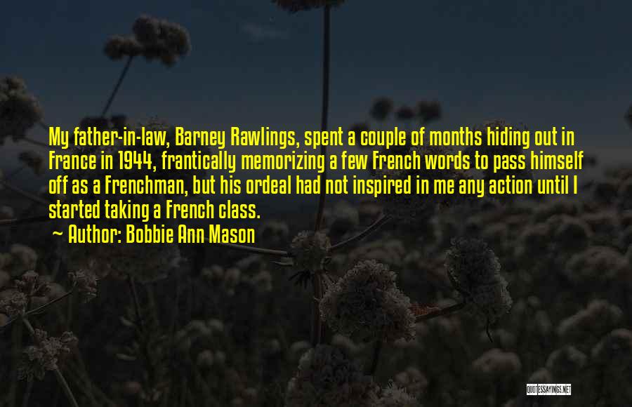 Bobbie Ann Mason Quotes: My Father-in-law, Barney Rawlings, Spent A Couple Of Months Hiding Out In France In 1944, Frantically Memorizing A Few French