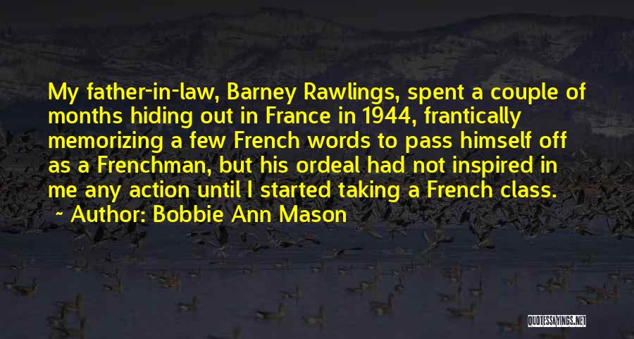 Bobbie Ann Mason Quotes: My Father-in-law, Barney Rawlings, Spent A Couple Of Months Hiding Out In France In 1944, Frantically Memorizing A Few French