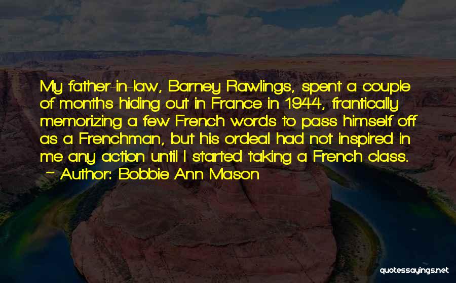 Bobbie Ann Mason Quotes: My Father-in-law, Barney Rawlings, Spent A Couple Of Months Hiding Out In France In 1944, Frantically Memorizing A Few French