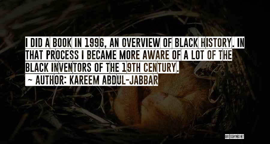 Kareem Abdul-Jabbar Quotes: I Did A Book In 1996, An Overview Of Black History. In That Process I Became More Aware Of A