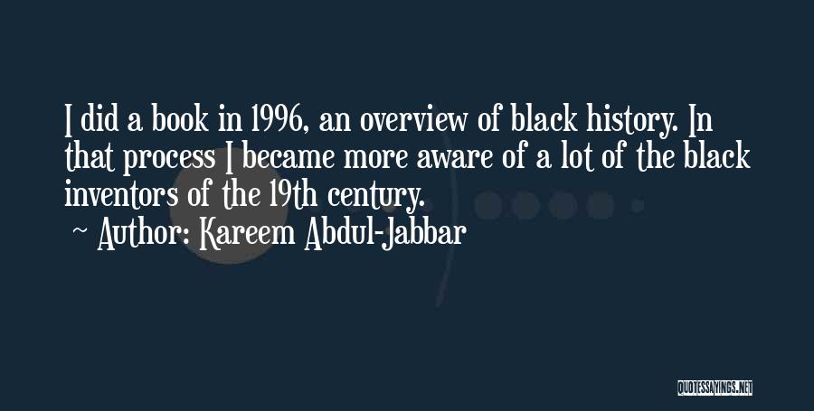 Kareem Abdul-Jabbar Quotes: I Did A Book In 1996, An Overview Of Black History. In That Process I Became More Aware Of A