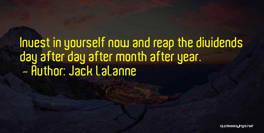 Jack LaLanne Quotes: Invest In Yourself Now And Reap The Dividends Day After Day After Month After Year.