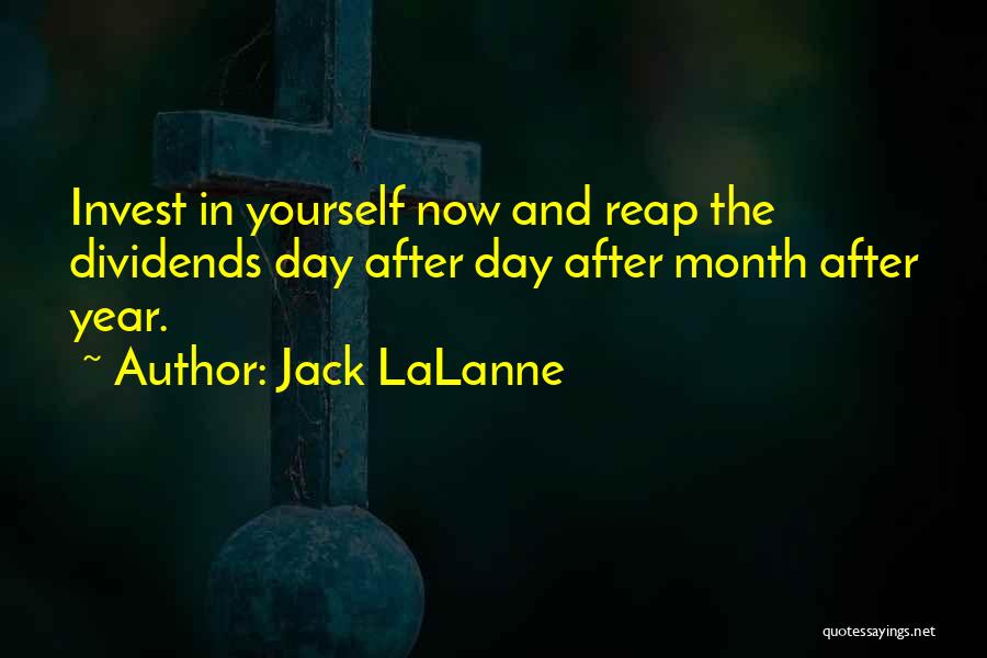 Jack LaLanne Quotes: Invest In Yourself Now And Reap The Dividends Day After Day After Month After Year.