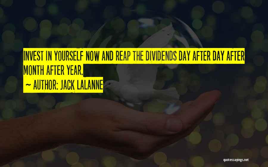 Jack LaLanne Quotes: Invest In Yourself Now And Reap The Dividends Day After Day After Month After Year.