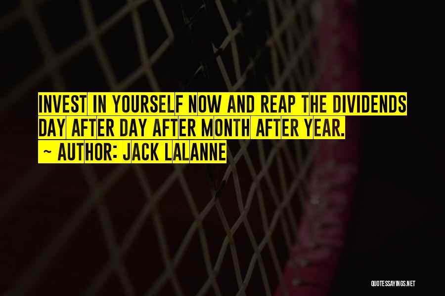 Jack LaLanne Quotes: Invest In Yourself Now And Reap The Dividends Day After Day After Month After Year.