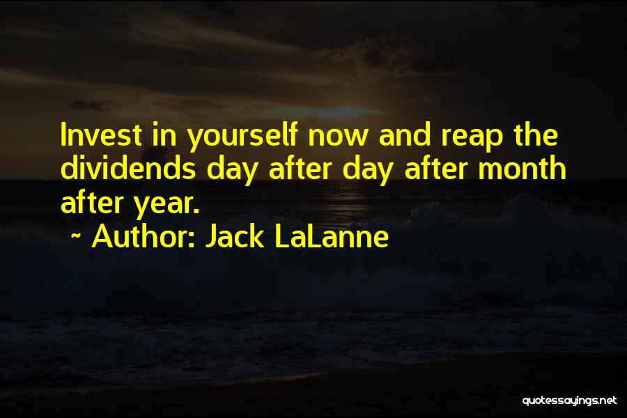 Jack LaLanne Quotes: Invest In Yourself Now And Reap The Dividends Day After Day After Month After Year.