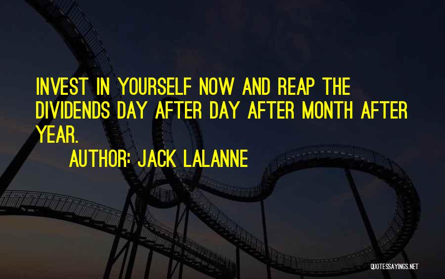 Jack LaLanne Quotes: Invest In Yourself Now And Reap The Dividends Day After Day After Month After Year.