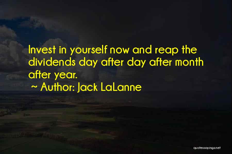 Jack LaLanne Quotes: Invest In Yourself Now And Reap The Dividends Day After Day After Month After Year.