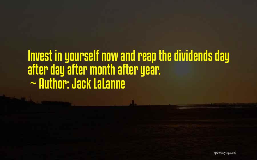 Jack LaLanne Quotes: Invest In Yourself Now And Reap The Dividends Day After Day After Month After Year.