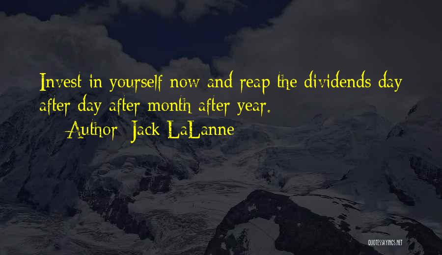 Jack LaLanne Quotes: Invest In Yourself Now And Reap The Dividends Day After Day After Month After Year.