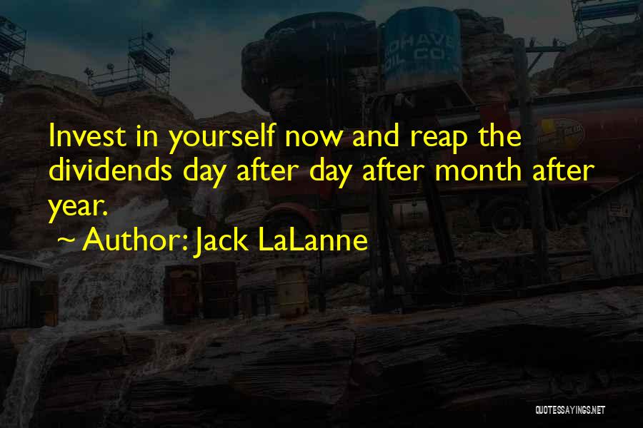 Jack LaLanne Quotes: Invest In Yourself Now And Reap The Dividends Day After Day After Month After Year.