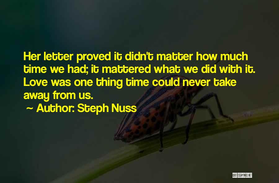 Steph Nuss Quotes: Her Letter Proved It Didn't Matter How Much Time We Had; It Mattered What We Did With It. Love Was
