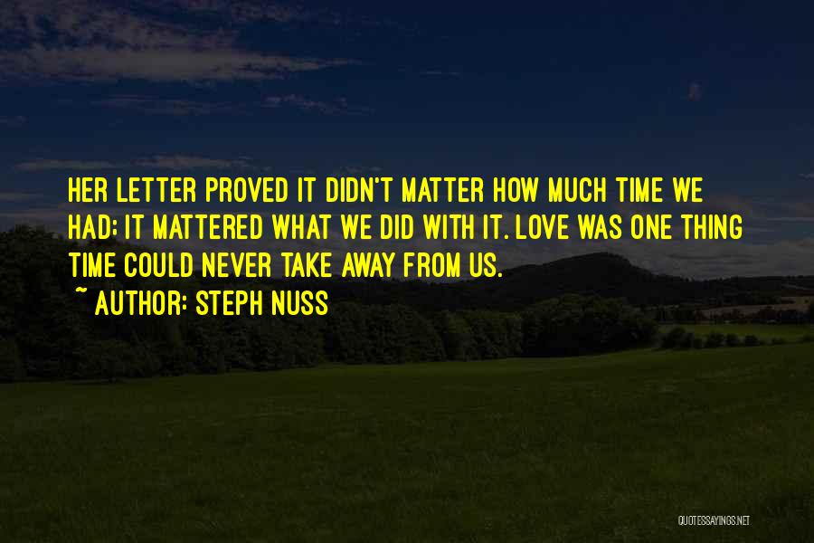 Steph Nuss Quotes: Her Letter Proved It Didn't Matter How Much Time We Had; It Mattered What We Did With It. Love Was