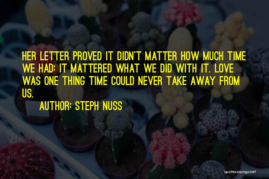 Steph Nuss Quotes: Her Letter Proved It Didn't Matter How Much Time We Had; It Mattered What We Did With It. Love Was