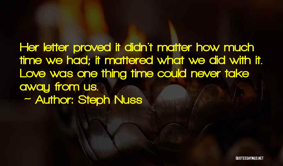 Steph Nuss Quotes: Her Letter Proved It Didn't Matter How Much Time We Had; It Mattered What We Did With It. Love Was