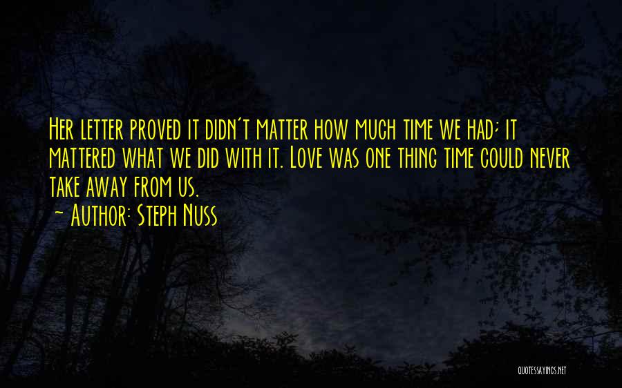 Steph Nuss Quotes: Her Letter Proved It Didn't Matter How Much Time We Had; It Mattered What We Did With It. Love Was