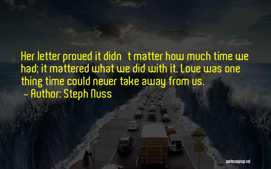 Steph Nuss Quotes: Her Letter Proved It Didn't Matter How Much Time We Had; It Mattered What We Did With It. Love Was