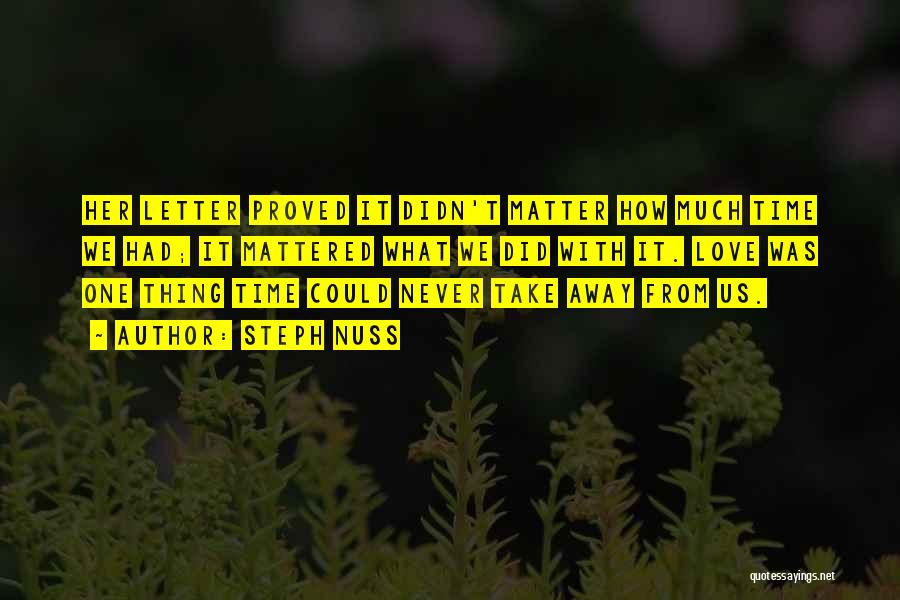 Steph Nuss Quotes: Her Letter Proved It Didn't Matter How Much Time We Had; It Mattered What We Did With It. Love Was