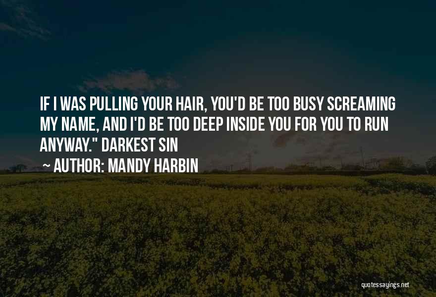 Mandy Harbin Quotes: If I Was Pulling Your Hair, You'd Be Too Busy Screaming My Name, And I'd Be Too Deep Inside You