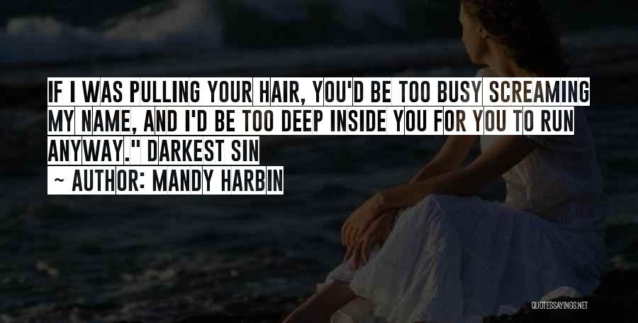 Mandy Harbin Quotes: If I Was Pulling Your Hair, You'd Be Too Busy Screaming My Name, And I'd Be Too Deep Inside You