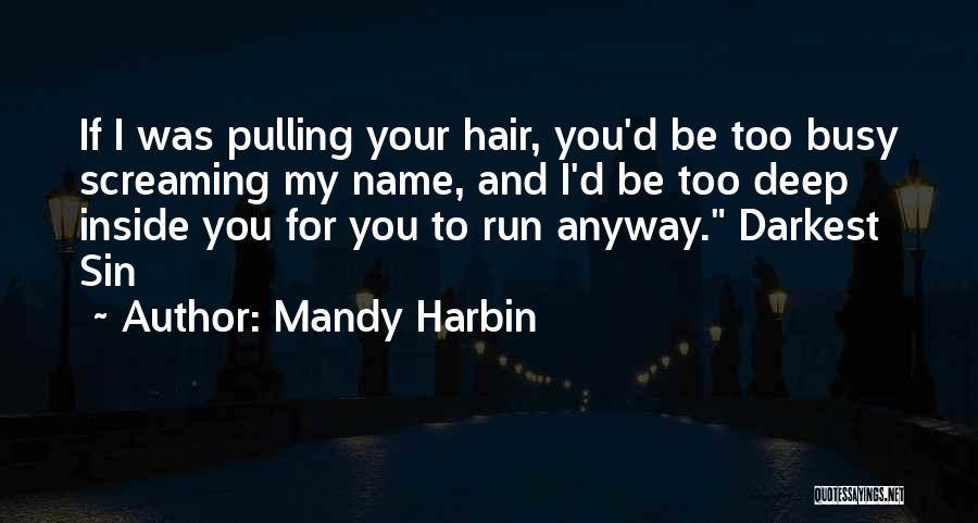 Mandy Harbin Quotes: If I Was Pulling Your Hair, You'd Be Too Busy Screaming My Name, And I'd Be Too Deep Inside You