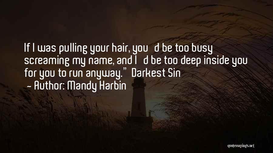 Mandy Harbin Quotes: If I Was Pulling Your Hair, You'd Be Too Busy Screaming My Name, And I'd Be Too Deep Inside You