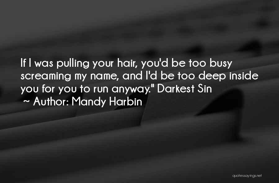 Mandy Harbin Quotes: If I Was Pulling Your Hair, You'd Be Too Busy Screaming My Name, And I'd Be Too Deep Inside You