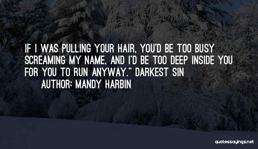 Mandy Harbin Quotes: If I Was Pulling Your Hair, You'd Be Too Busy Screaming My Name, And I'd Be Too Deep Inside You