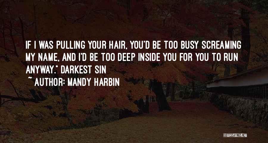 Mandy Harbin Quotes: If I Was Pulling Your Hair, You'd Be Too Busy Screaming My Name, And I'd Be Too Deep Inside You