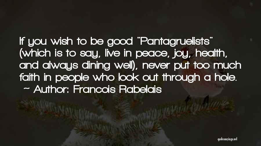 Francois Rabelais Quotes: If You Wish To Be Good Pantagruelists (which Is To Say, Live In Peace, Joy, Health, And Always Dining Well),