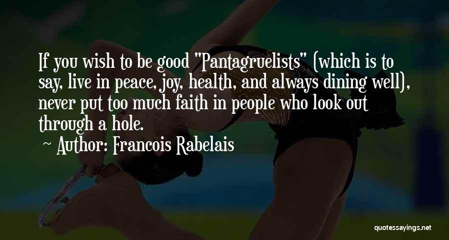 Francois Rabelais Quotes: If You Wish To Be Good Pantagruelists (which Is To Say, Live In Peace, Joy, Health, And Always Dining Well),