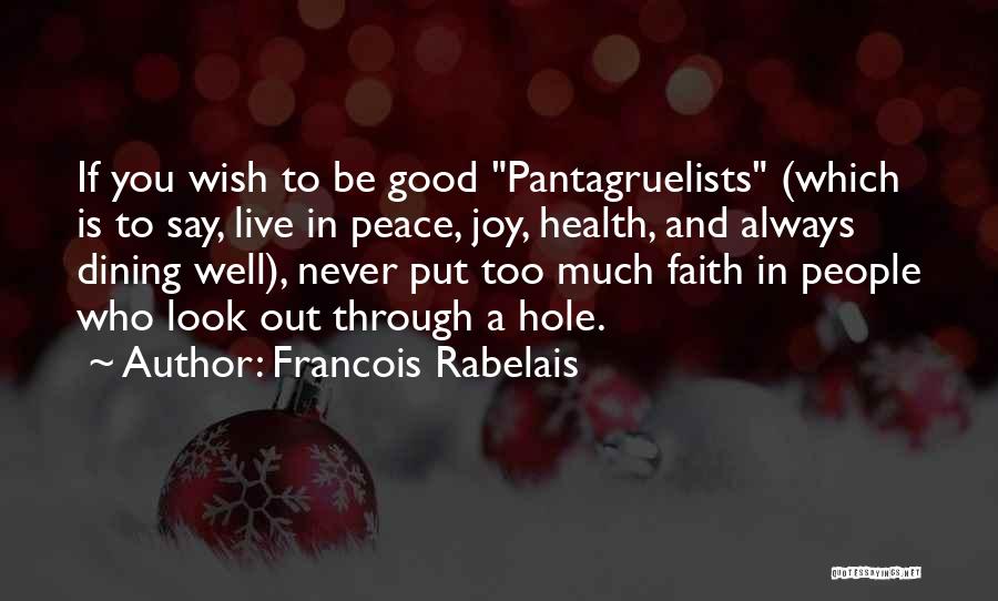 Francois Rabelais Quotes: If You Wish To Be Good Pantagruelists (which Is To Say, Live In Peace, Joy, Health, And Always Dining Well),