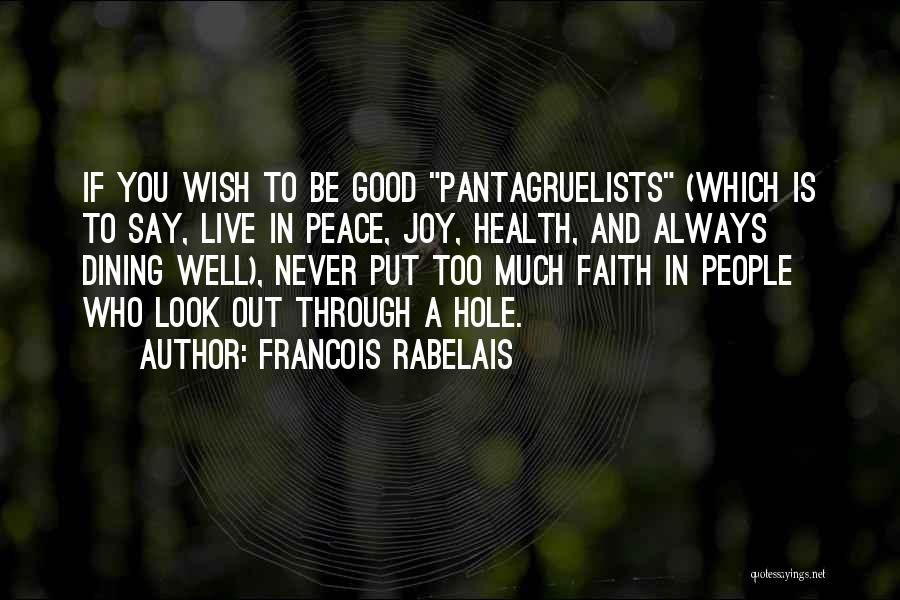 Francois Rabelais Quotes: If You Wish To Be Good Pantagruelists (which Is To Say, Live In Peace, Joy, Health, And Always Dining Well),