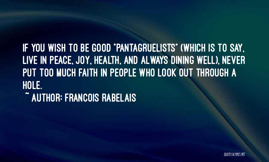 Francois Rabelais Quotes: If You Wish To Be Good Pantagruelists (which Is To Say, Live In Peace, Joy, Health, And Always Dining Well),