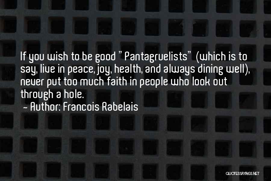 Francois Rabelais Quotes: If You Wish To Be Good Pantagruelists (which Is To Say, Live In Peace, Joy, Health, And Always Dining Well),