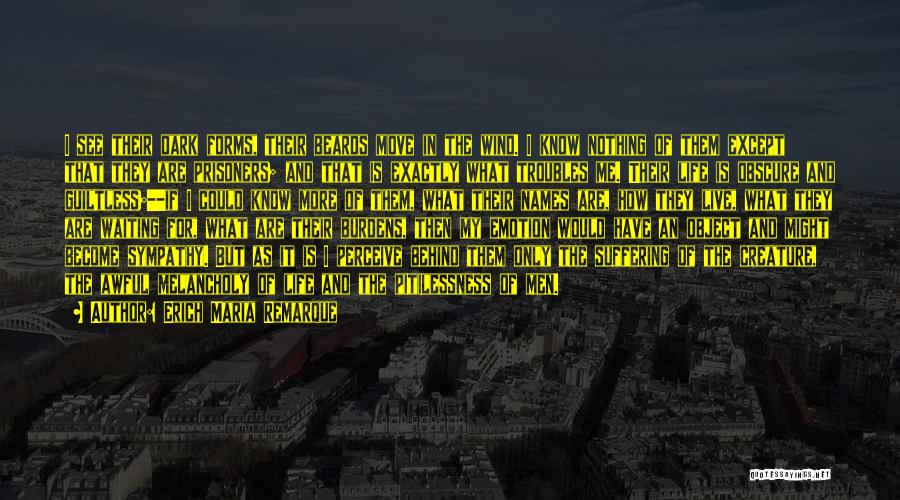 Erich Maria Remarque Quotes: I See Their Dark Forms, Their Beards Move In The Wind. I Know Nothing Of Them Except That They Are