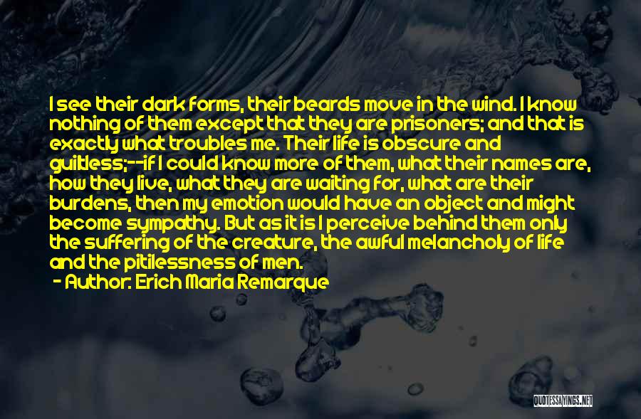 Erich Maria Remarque Quotes: I See Their Dark Forms, Their Beards Move In The Wind. I Know Nothing Of Them Except That They Are